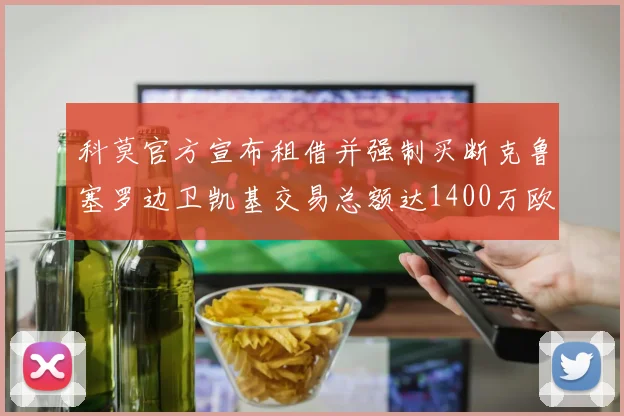 科莫官方宣布租借并强制买断克鲁塞罗边卫凯基交易总额达1400万欧