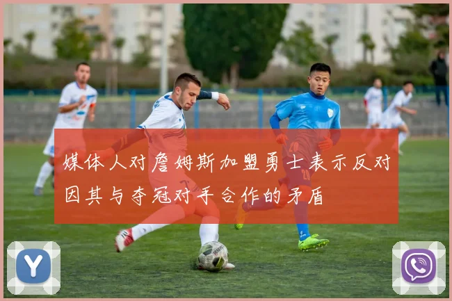 媒体人对詹姆斯加盟勇士表示反对因其与夺冠对手合作的矛盾